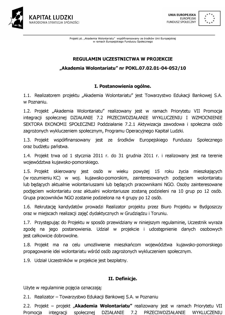 2 PRZECIWDZIAŁANIE WYKLUCZENIU I WZMOCNIENIE SEKTORA EKONOMII SPOŁECZNEJ Poddziałanie 7.2.1 Aktywizacja zawodowa i społeczna osób zagroŝonych wykluczeniem społecznym, Programu Operacyjnego Kapitał Ludzki.