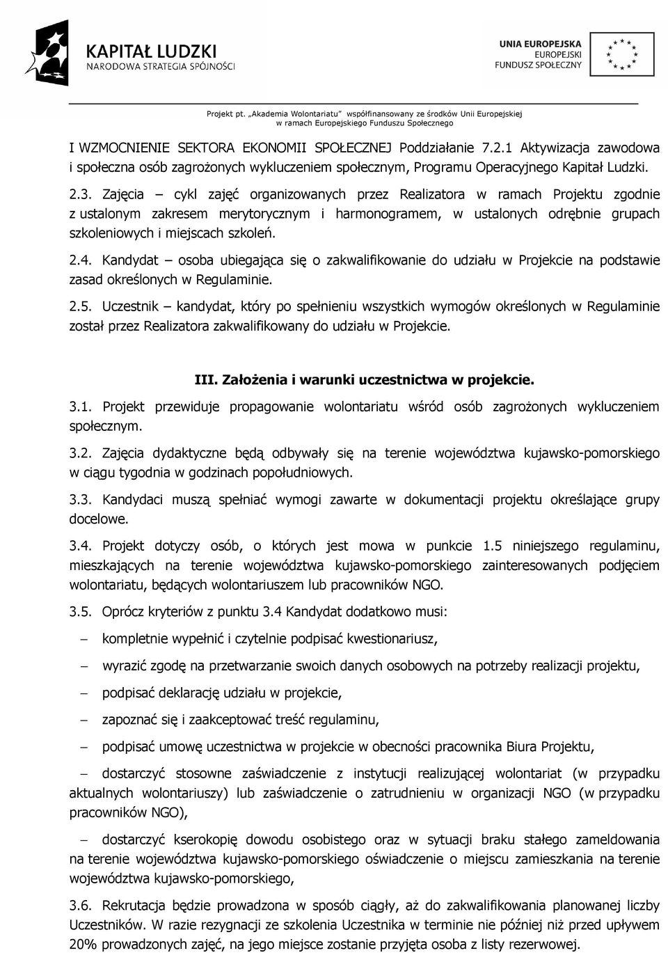 Kandydat osoba ubiegająca się o zakwalifikowanie do udziału w Projekcie na podstawie zasad określonych w Regulaminie. 2.5.