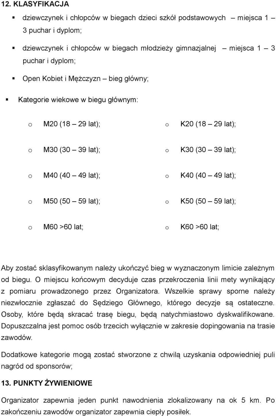 o K50 (50 59 lat); o M60 >60 lat; o K60 >60 lat; Aby zostać sklasyfikowanym należy ukończyć bieg w wyznaczonym limicie zależnym od biegu.