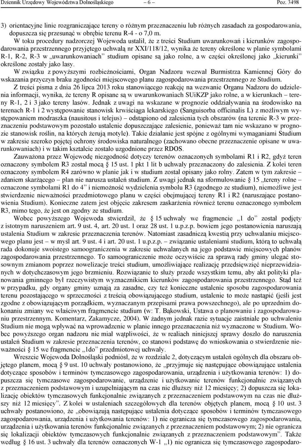 W toku procedury nadzorczej Wojewoda ustalił, że z treści Studium uwarunkowań i kierunków zagospodarowania przestrzennego przyjętego uchwałą nr XXI/118/12, wynika że tereny określone w planie