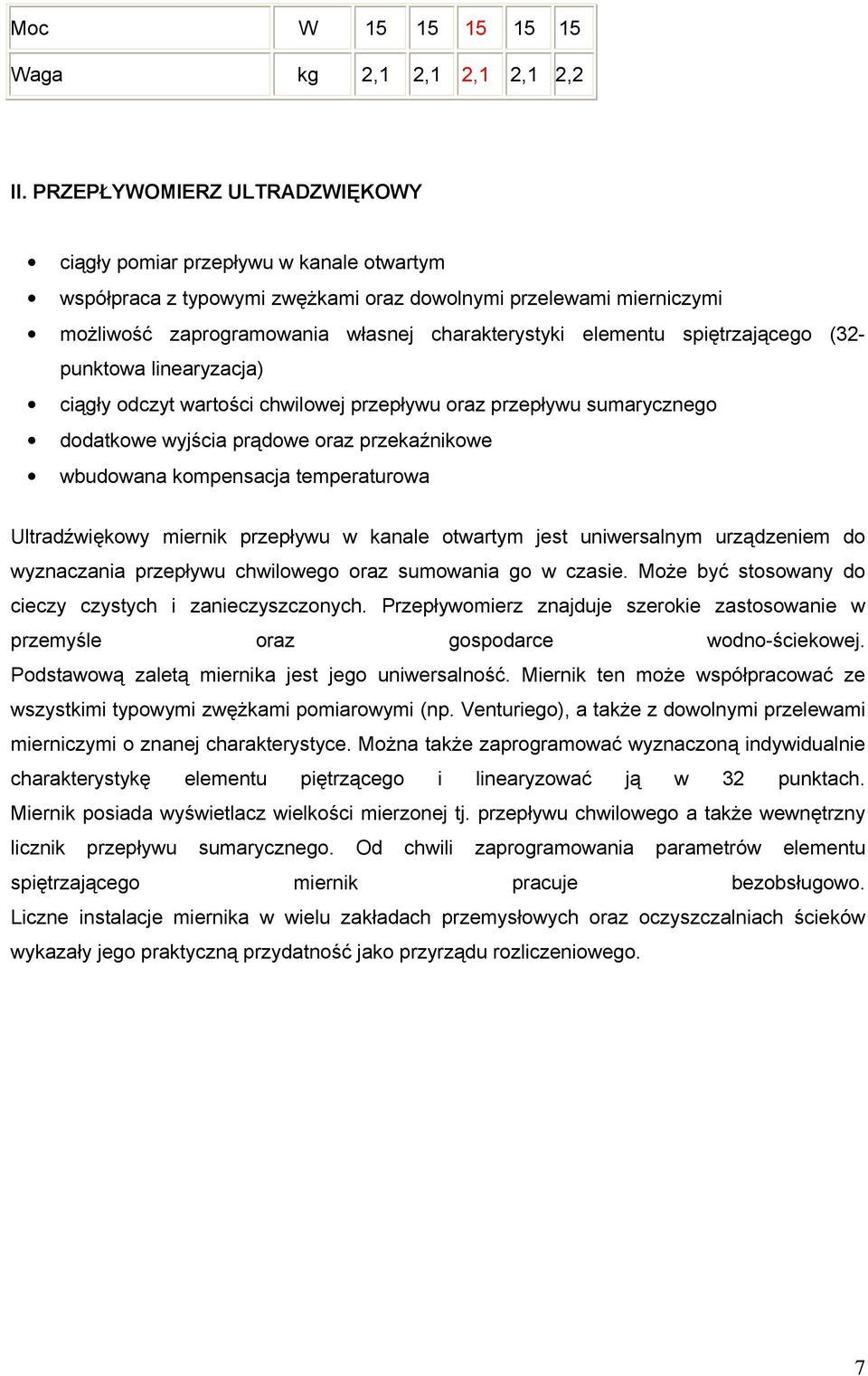 spiętrzającego (32- punktowa linearyzacja) ciągły odczyt wartości chwilowej przepływu oraz przepływu sumarycznego dodatkowe wyjścia prądowe oraz przekaźnikowe wbudowana kompensacja temperaturowa