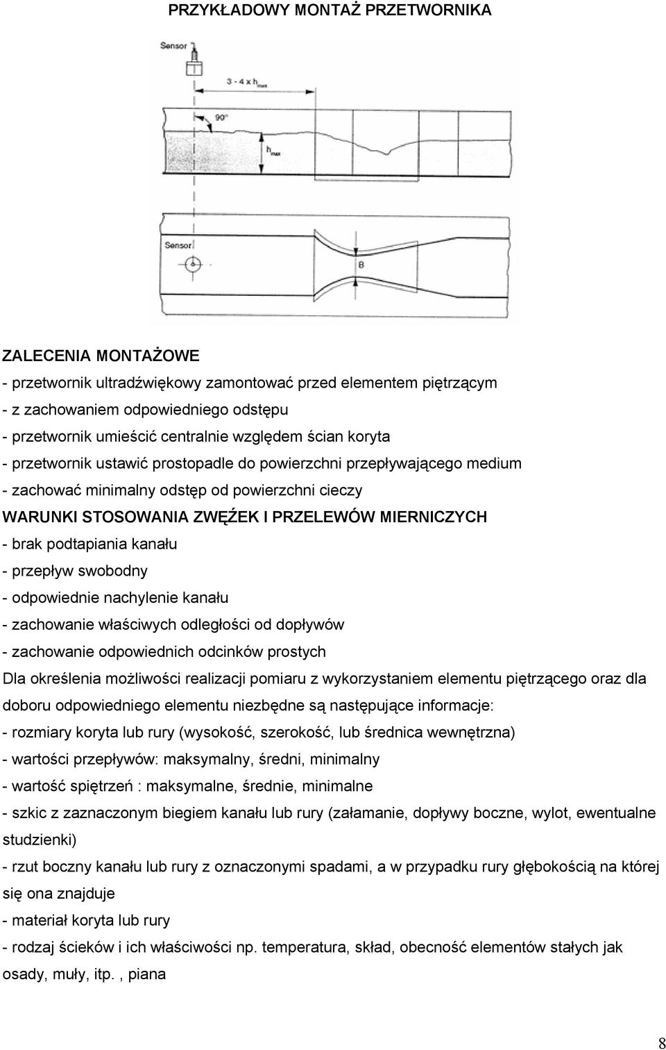 podtapiania kanału - przepływ swobodny - odpowiednie nachylenie kanału - zachowanie właściwych odległości od dopływów - zachowanie odpowiednich odcinków prostych Dla określenia moŝliwości realizacji