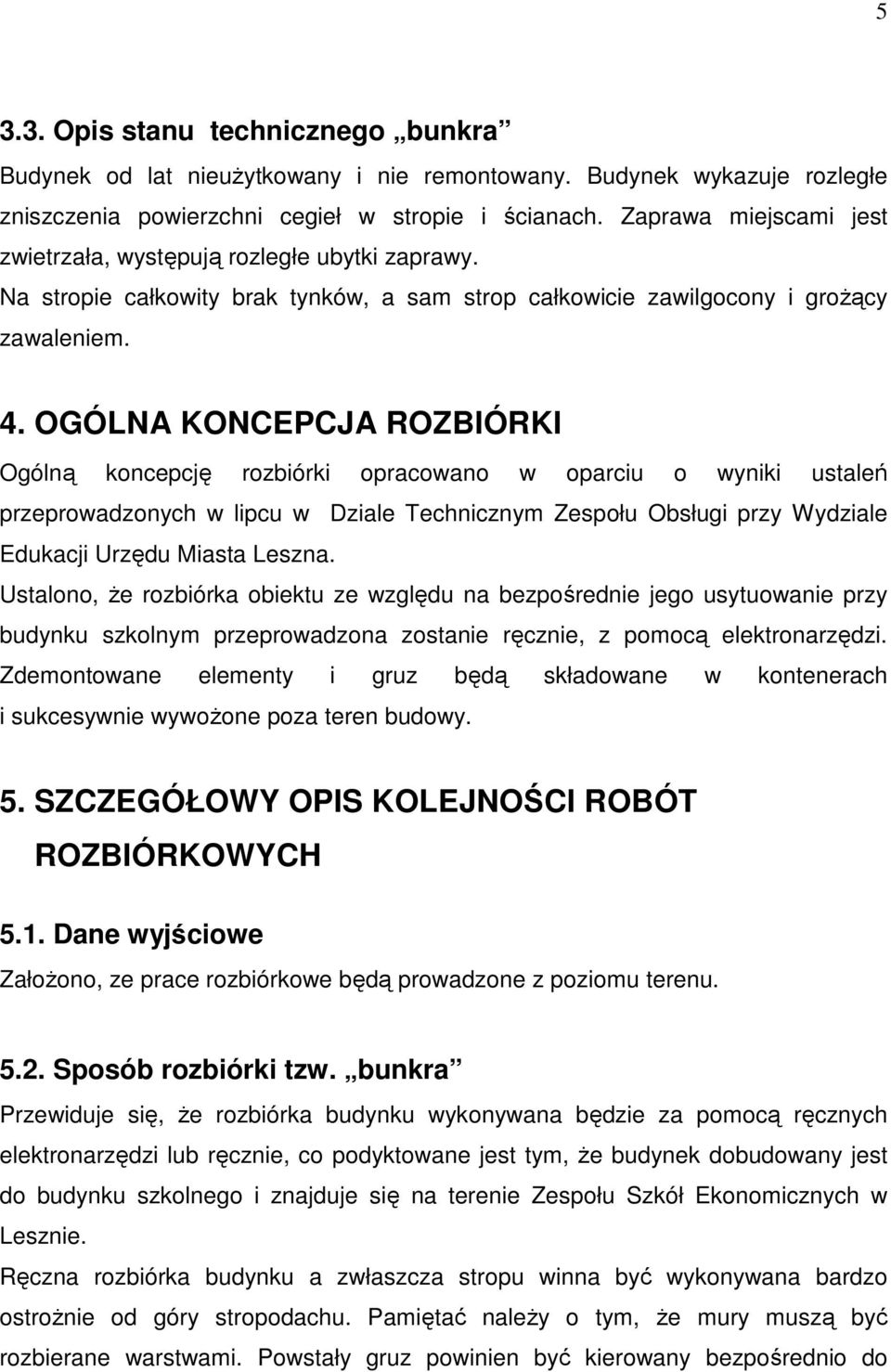 OGÓLNA KONCEPCJA ROZBIÓRKI Ogólną koncepcję rozbiórki opracowano w oparciu o wyniki ustaleń przeprowadzonych w lipcu w Dziale Technicznym Zespołu Obsługi przy Wydziale Edukacji Urzędu Miasta Leszna.