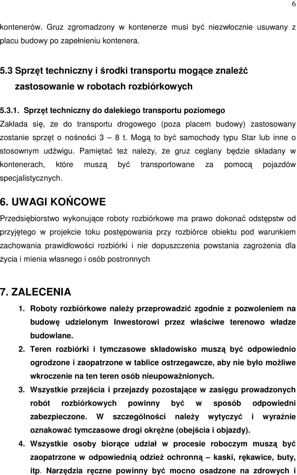 Sprzęt techniczny do dalekiego transportu poziomego Zakłada się, Ŝe do transportu drogowego (poza placem budowy) zastosowany zostanie sprzęt o nośności 3 8 t.