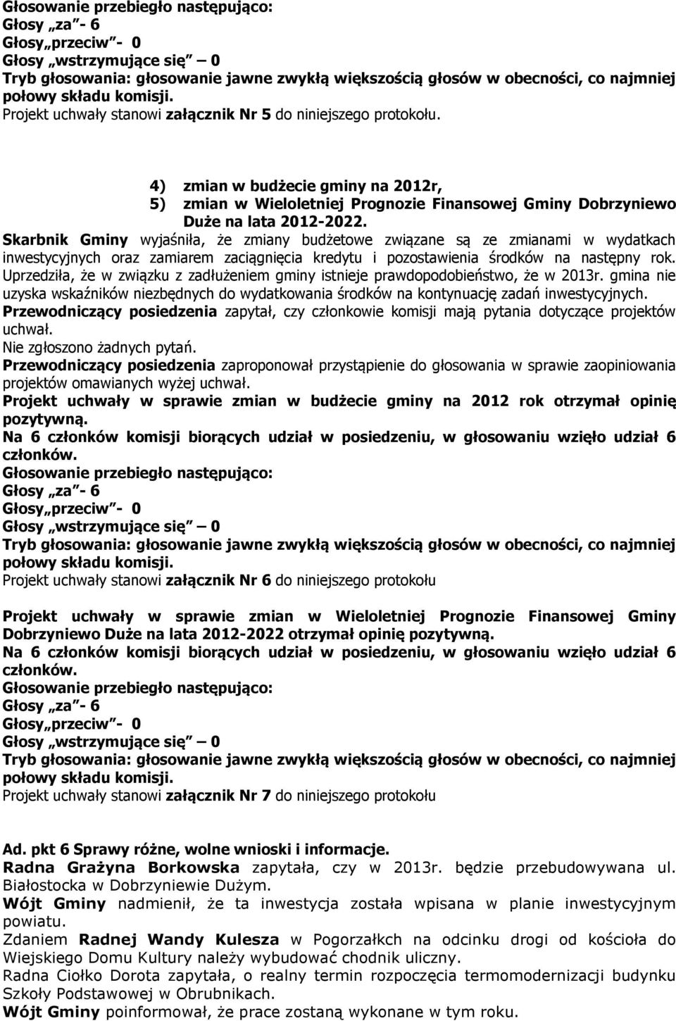Uprzedziła, że w związku z zadłużeniem gminy istnieje prawdopodobieństwo, że w 2013r. gmina nie uzyska wskaźników niezbędnych do wydatkowania środków na kontynuację zadań inwestycyjnych.