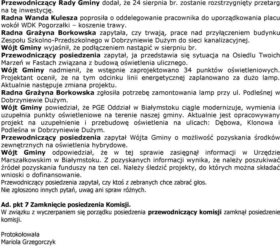 Radna Grażyna Borkowska zapytała, czy trwają, prace nad przyłączeniem budynku Zespołu Szkolno-Przedszkolnego w Dobrzyniewie Dużym do sieci kanalizacyjnej.