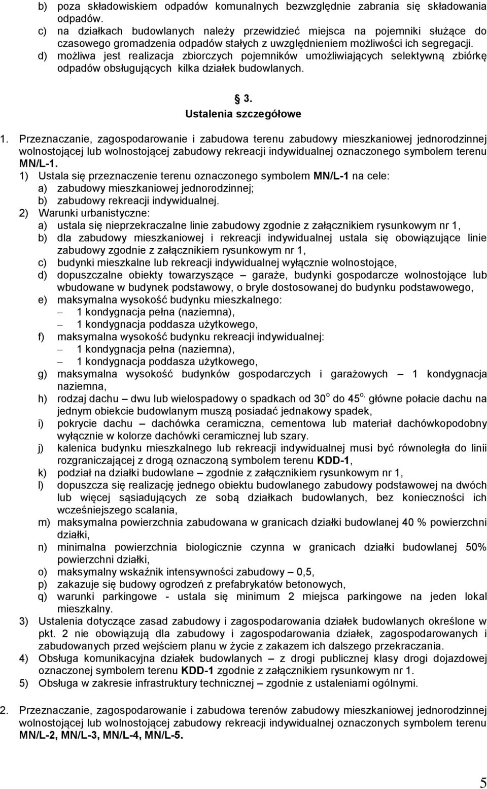 d) możliwa jest realizacja zbiorczych pojemników umożliwiających selektywną zbiórkę odpadów obsługujących kilka działek budowlanych. 3. Ustalenia szczegółowe 1.