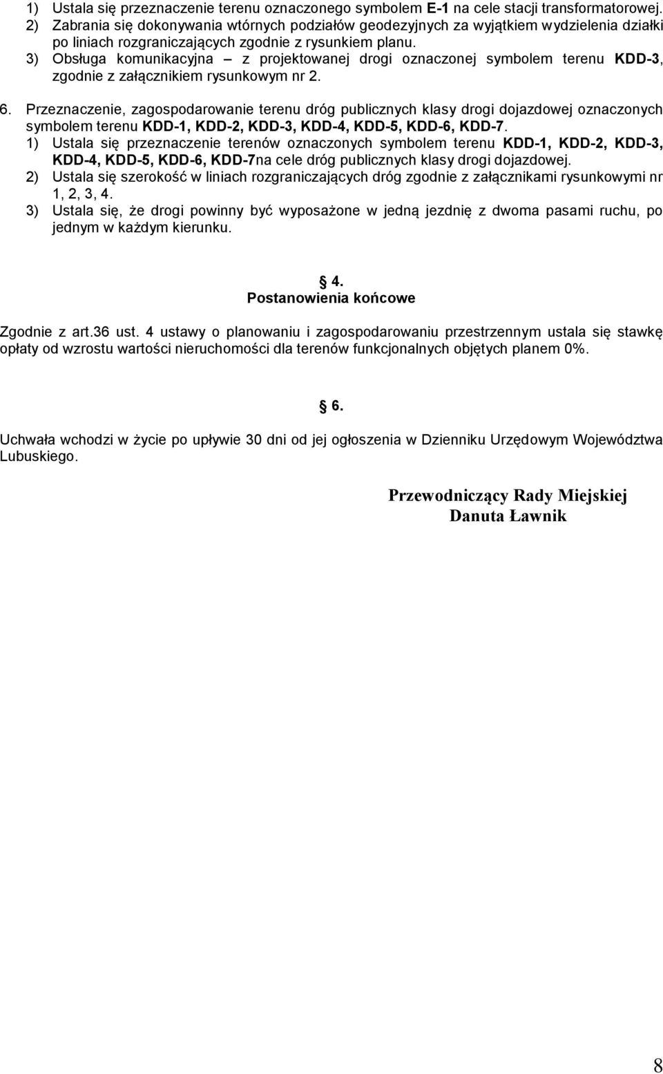 3) Obsługa komunikacyjna z projektowanej drogi oznaczonej symbolem terenu KDD-3, zgodnie z załącznikiem rysunkowym nr 2. 6.