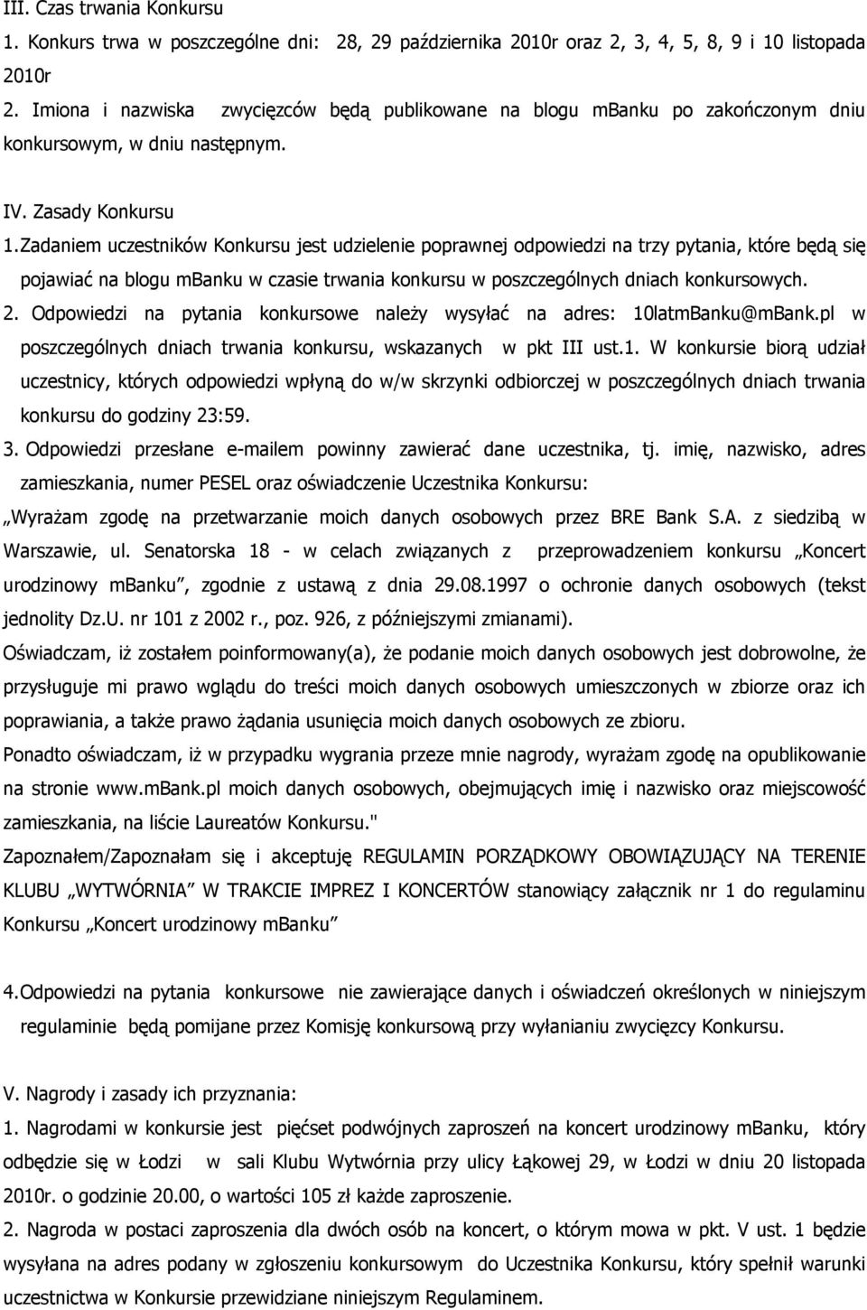 Zadaniem uczestników Konkursu jest udzielenie poprawnej odpowiedzi na trzy pytania, które będą się pojawiać na blogu mbanku w czasie trwania konkursu w poszczególnych dniach konkursowych. 2.