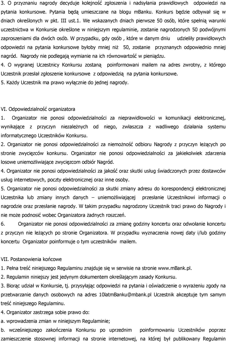 We wskazanych dniach pierwsze 50 osób, które spełnią warunki uczestnictwa w Konkursie określone w niniejszym regulaminie, zostanie nagrodzonych 50 podwójnymi zaproszeniami dla dwóch osób.