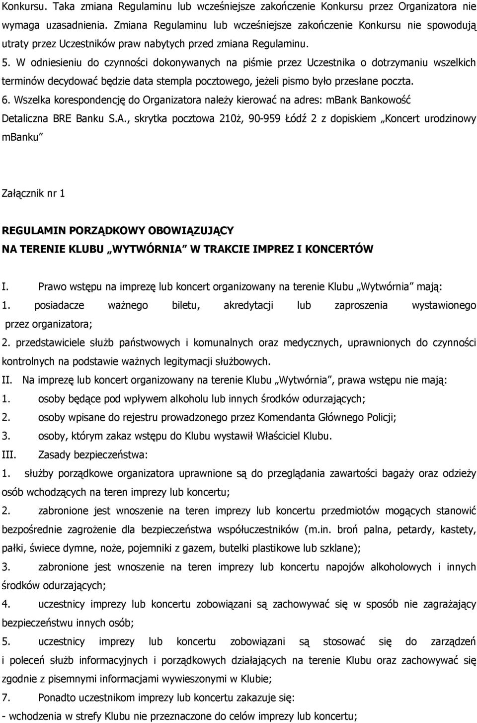 W odniesieniu do czynności dokonywanych na piśmie przez Uczestnika o dotrzymaniu wszelkich terminów decydować będzie data stempla pocztowego, jeŝeli pismo było przesłane poczta. 6.