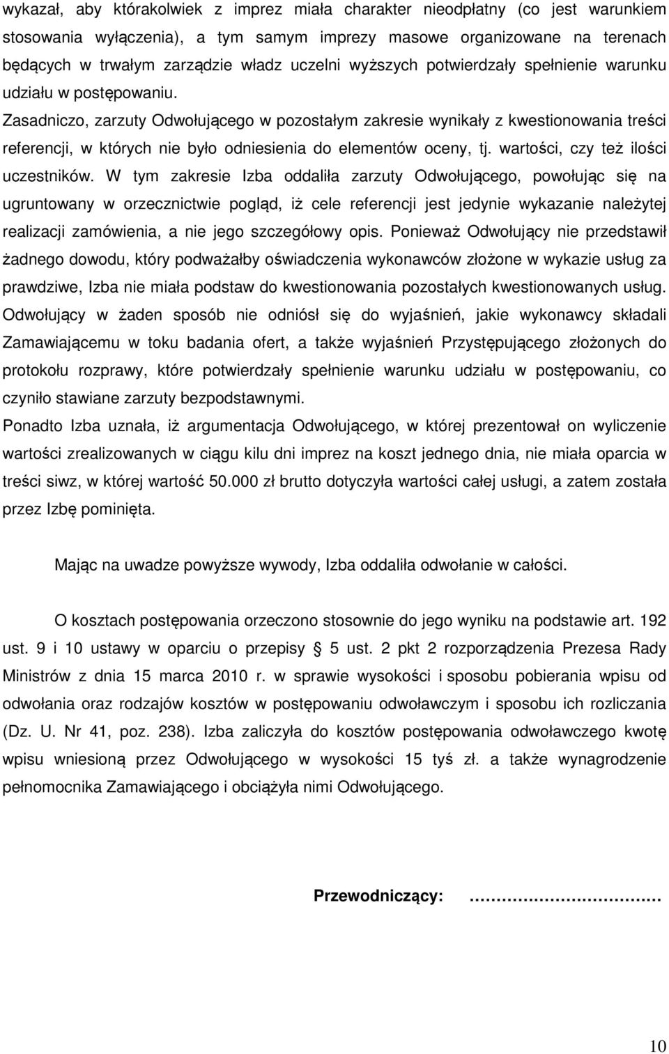 Zasadniczo, zarzuty Odwołującego w pozostałym zakresie wynikały z kwestionowania treści referencji, w których nie było odniesienia do elementów oceny, tj. wartości, czy też ilości uczestników.