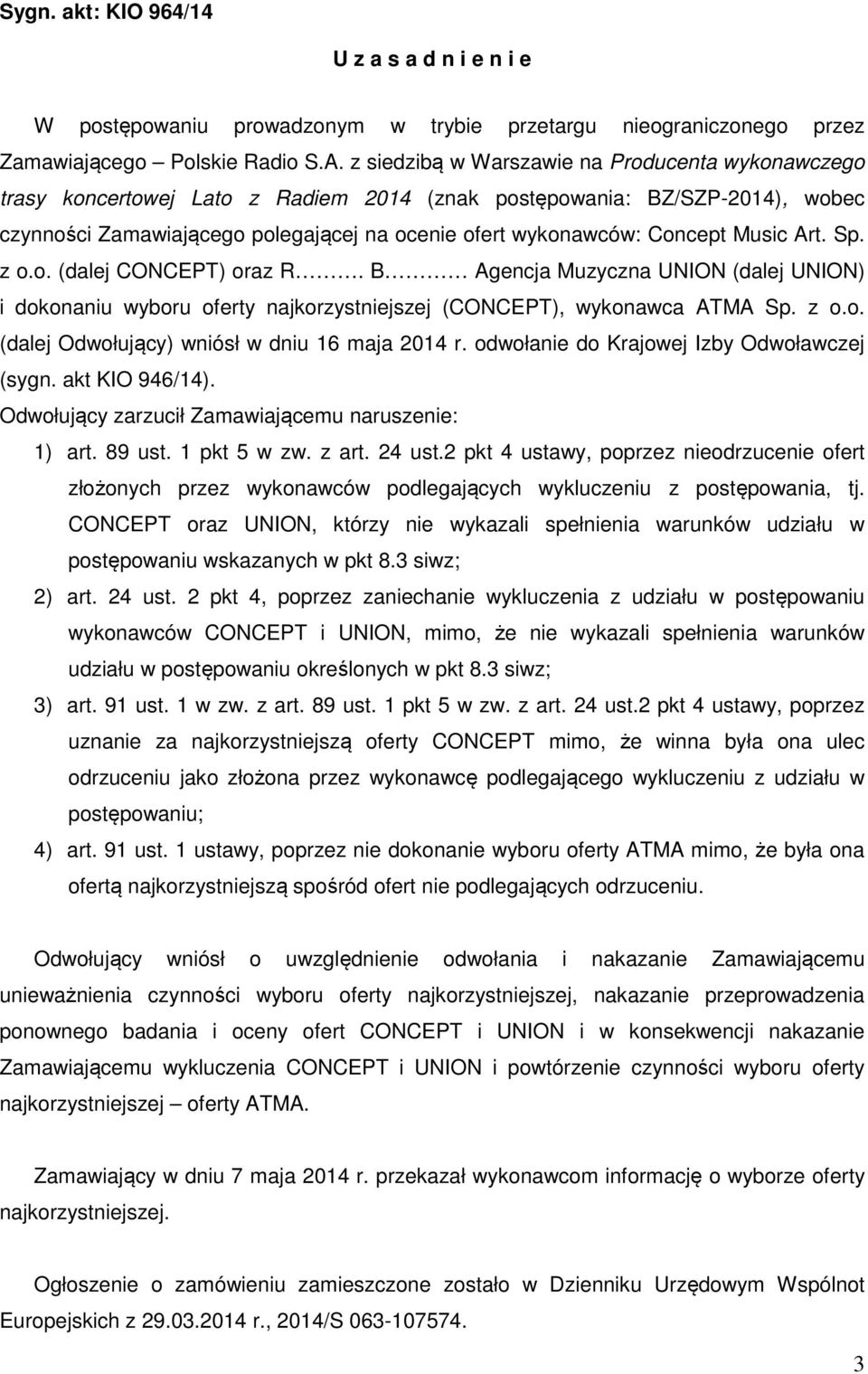 Music Art. Sp. z o.o. (dalej CONCEPT) oraz R. B Agencja Muzyczna UNION (dalej UNION) i dokonaniu wyboru oferty najkorzystniejszej (CONCEPT), wykonawca ATMA Sp. z o.o. (dalej Odwołujący) wniósł w dniu 16 maja 2014 r.