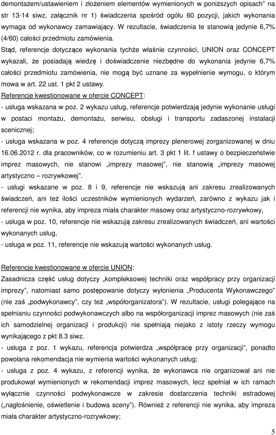 Stąd, referencje dotyczące wykonania tychże właśnie czynności, UNION oraz CONCEPT wykazali, że posiadają wiedzę i doświadczenie niezbędne do wykonania jedynie 6,7% całości przedmiotu zamówienia, nie