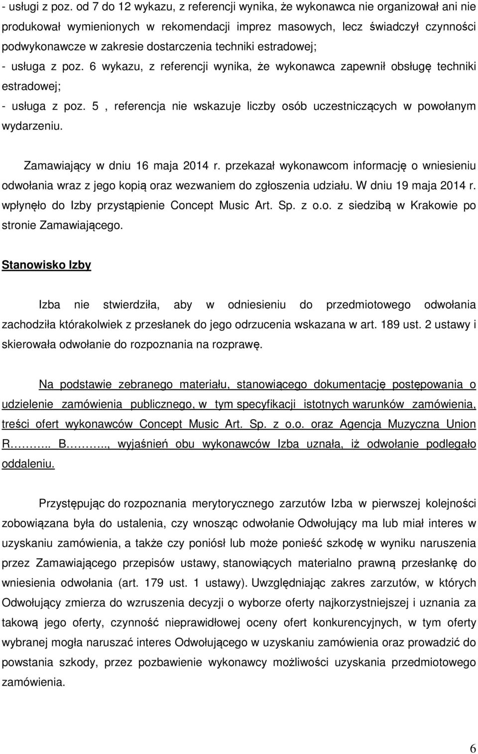 techniki estradowej; - usługa z poz. 6 wykazu, z referencji wynika, że wykonawca zapewnił obsługę techniki estradowej; - usługa z poz.