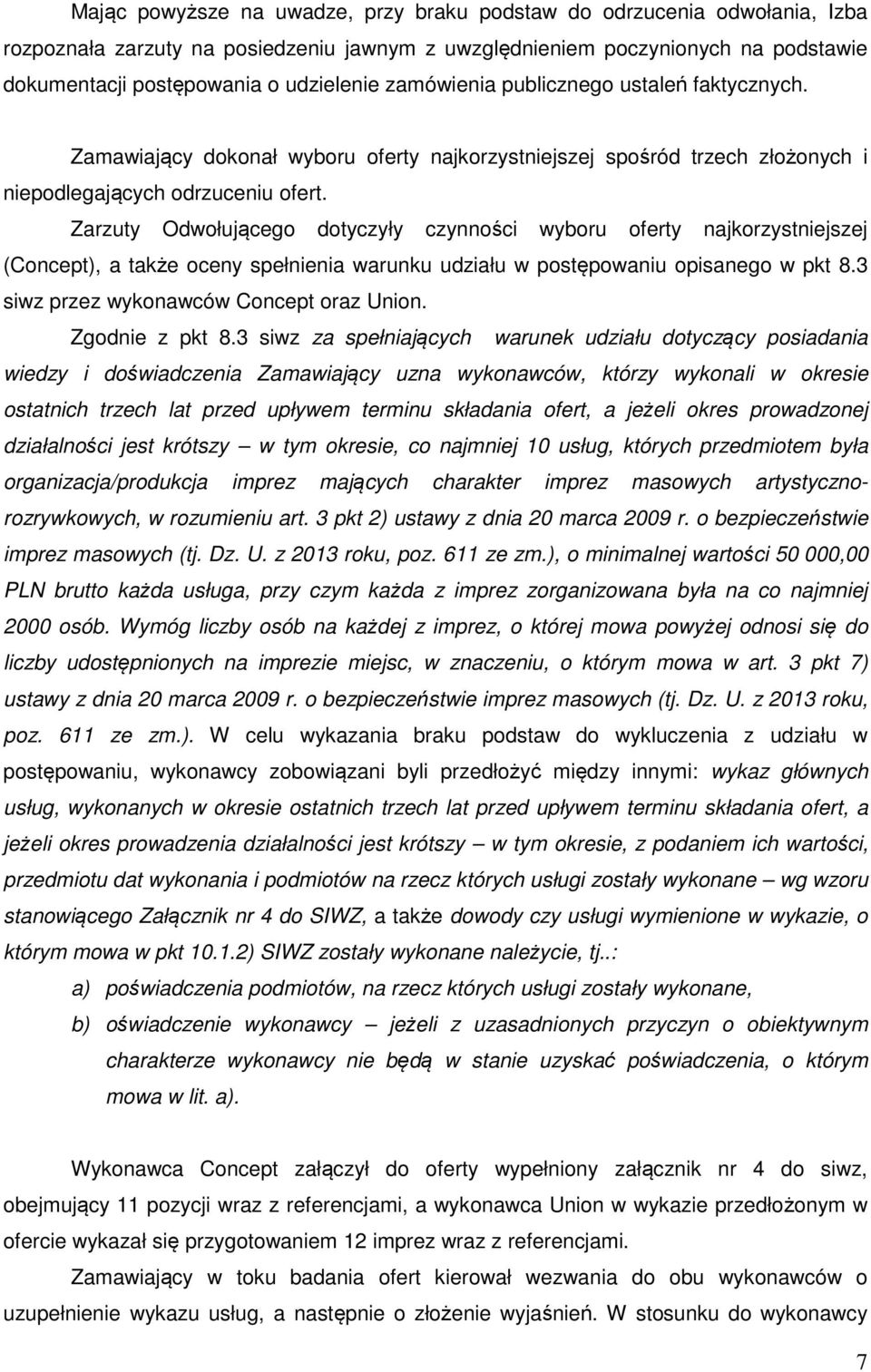 Zarzuty Odwołującego dotyczyły czynności wyboru oferty najkorzystniejszej (Concept), a także oceny spełnienia warunku udziału w postępowaniu opisanego w pkt 8.