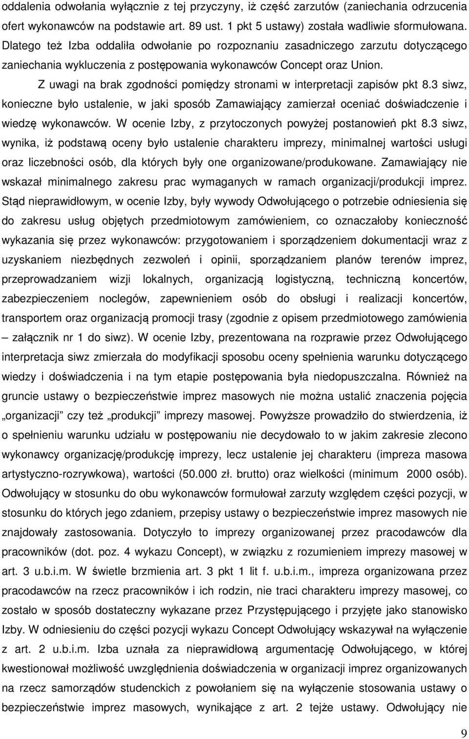 Z uwagi na brak zgodności pomiędzy stronami w interpretacji zapisów pkt 8.3 siwz, konieczne było ustalenie, w jaki sposób Zamawiający zamierzał oceniać doświadczenie i wiedzę wykonawców.