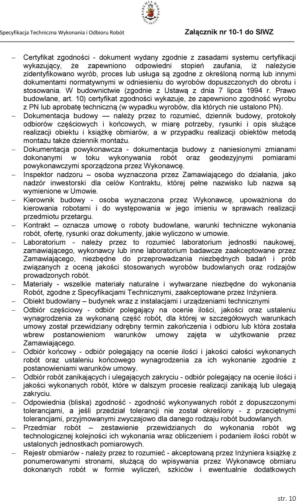 10) certyfikat zgodności wykazuje, że zapewniono zgodność wyrobu z PN lub aprobatę techniczną (w wypadku wyrobów, dla których nie ustalono PN).