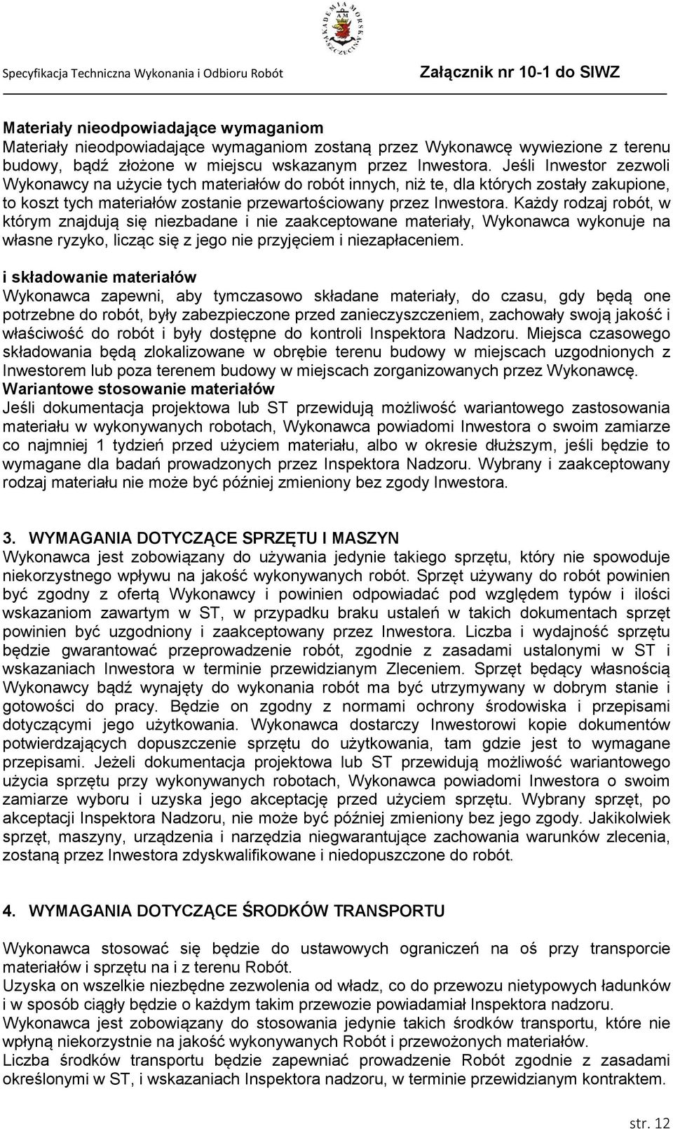 Każdy rodzaj robót, w którym znajdują się niezbadane i nie zaakceptowane materiały, Wykonawca wykonuje na własne ryzyko, licząc się z jego nie przyjęciem i niezapłaceniem.
