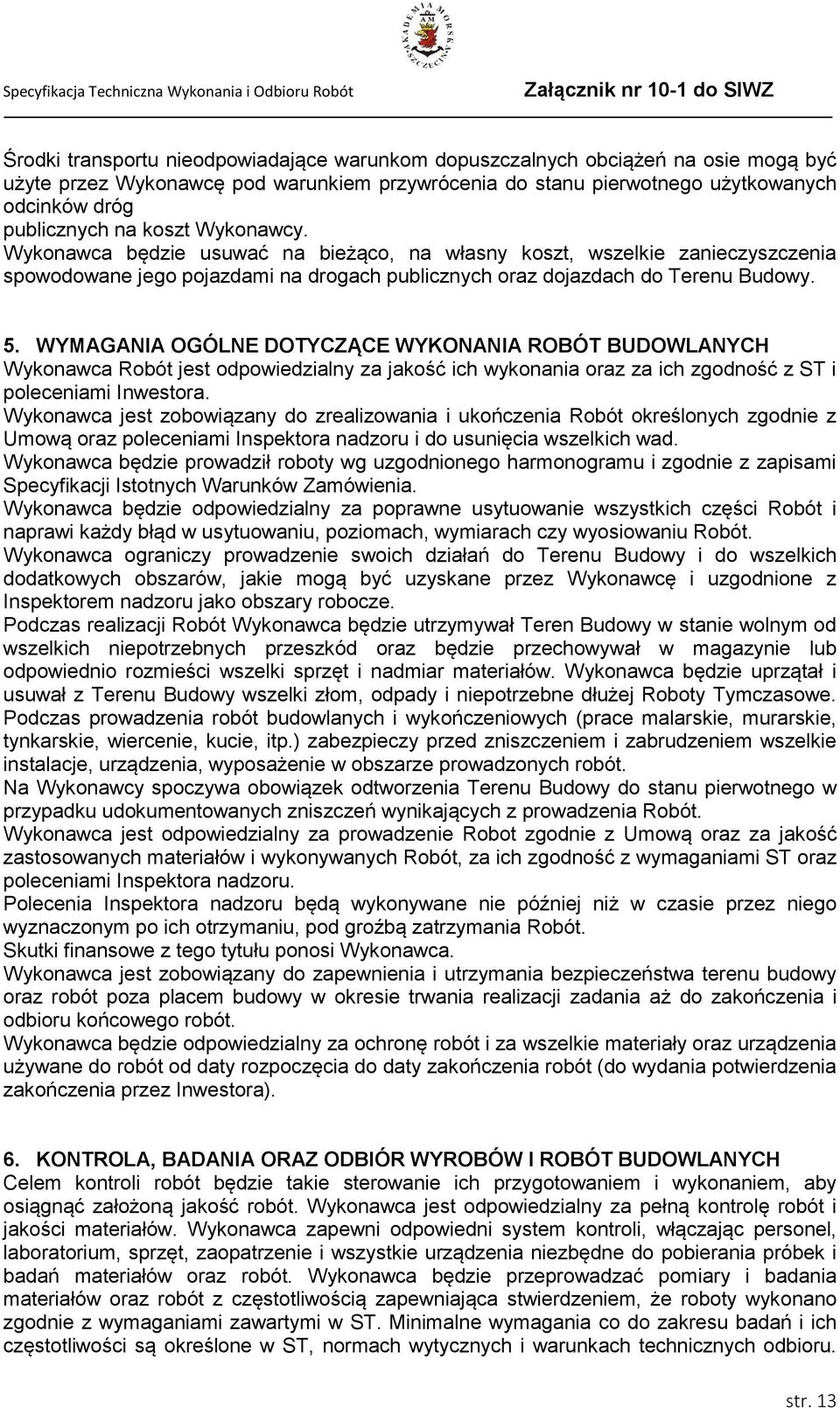 WYMAGANIA OGÓLNE DOTYCZĄCE WYKONANIA ROBÓT BUDOWLANYCH Wykonawca Robót jest odpowiedzialny za jakość ich wykonania oraz za ich zgodność z ST i poleceniami Inwestora.