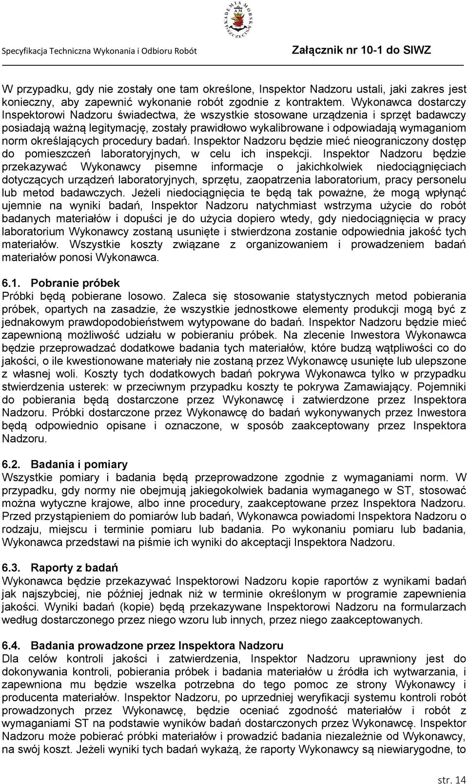 określających procedury badań. Inspektor Nadzoru będzie mieć nieograniczony dostęp do pomieszczeń laboratoryjnych, w celu ich inspekcji.
