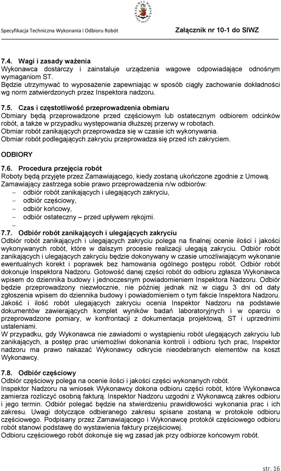 Czas i częstotliwość przeprowadzenia obmiaru Obmiary będą przeprowadzone przed częściowym lub ostatecznym odbiorem odcinków robót, a także w przypadku występowania dłuższej przerwy w robotach.