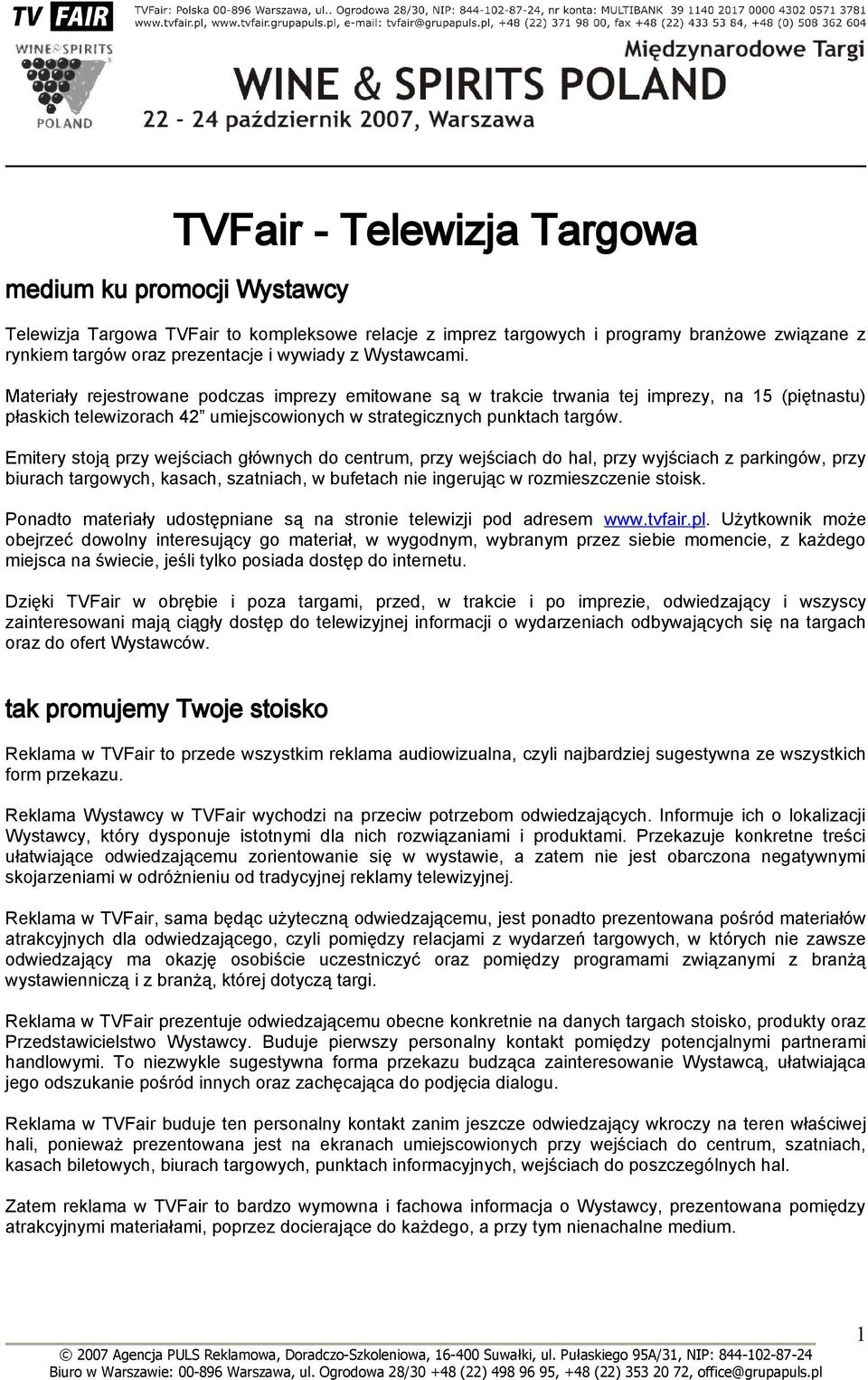 Emitery stoją przy wejściach głównych do centrum, przy wejściach do hal, przy wyjściach z parkingów, przy biurach targowych, kasach, szatniach, w bufetach nie ingerując w rozmieszczenie stoisk.