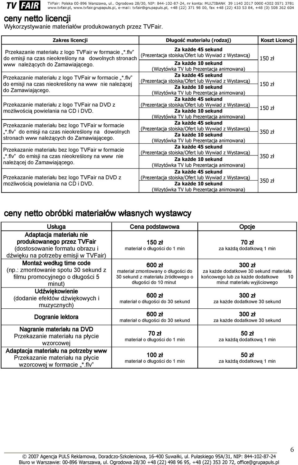 flv do emisji na czas nieokreślony na www nie należącej do Zamawiającego. Przekazanie materiału z logo TVFair na DVD z możliwością powielania na CD i DVD.