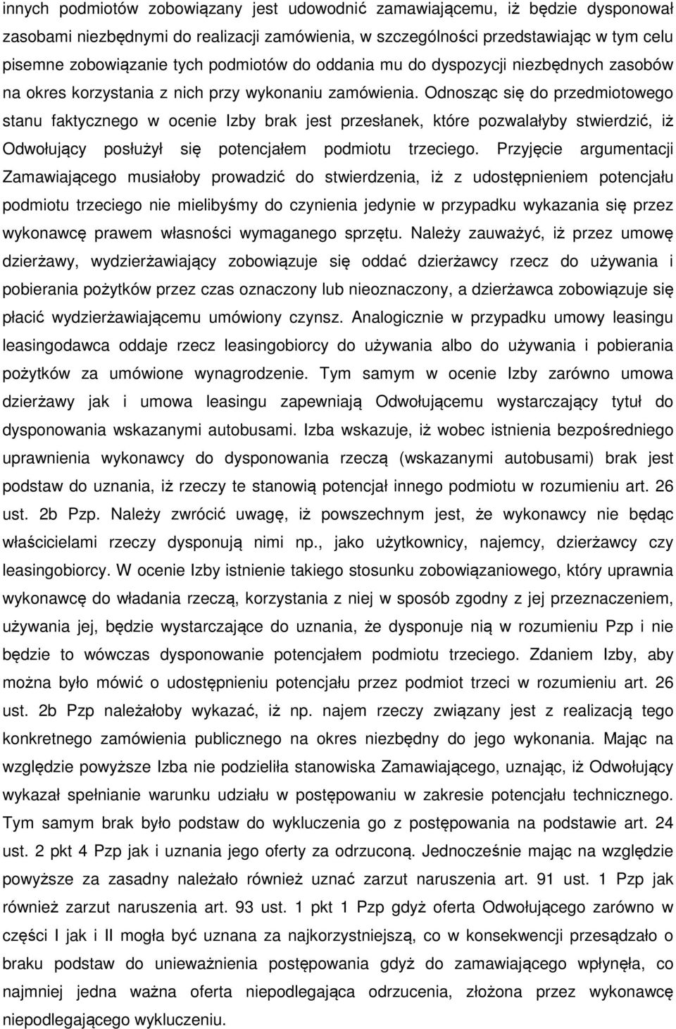 Odnosząc się do przedmiotowego stanu faktycznego w ocenie Izby brak jest przesłanek, które pozwalałyby stwierdzić, iż Odwołujący posłużył się potencjałem podmiotu trzeciego.