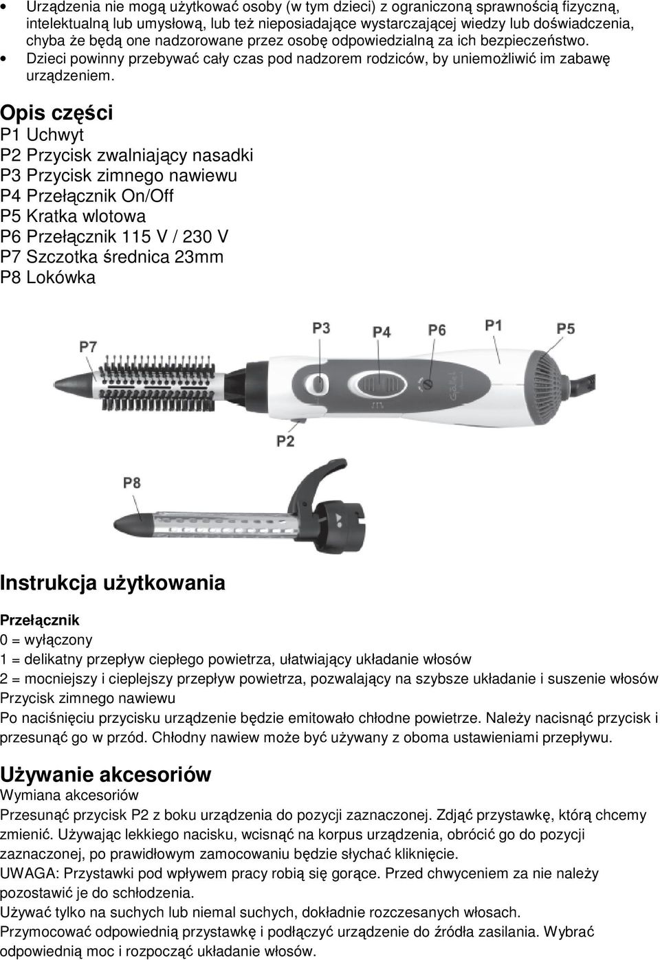 Opis części P1 Uchwyt P2 Przycisk zwalniający nasadki P3 Przycisk zimnego nawiewu P4 Przełącznik On/Off P5 Kratka wlotowa P6 Przełącznik 115 V / 230 V P7 Szczotka średnica 23mm P8 Lokówka Instrukcja