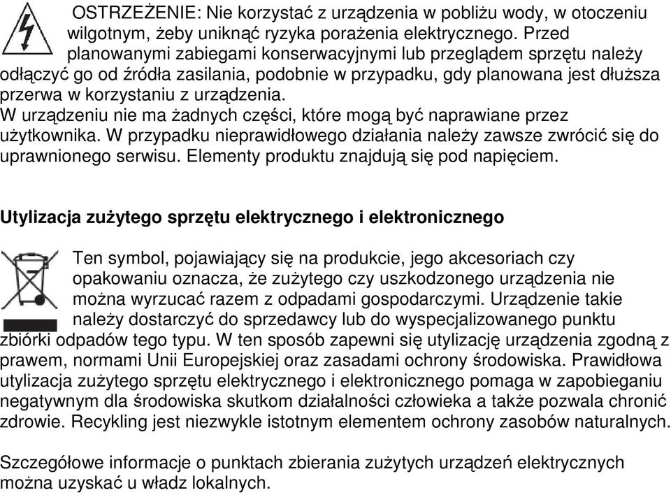 W urządzeniu nie ma Ŝadnych części, które mogą być naprawiane przez uŝytkownika. W przypadku nieprawidłowego działania naleŝy zawsze zwrócić się do uprawnionego serwisu.