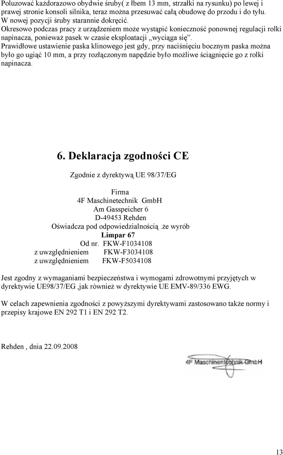 Prawidłowe ustawienie paska klinowego jest gdy, przy naciśnięciu bocznym paska można było go ugiąć 10 mm, a przy rozłączonym napędzie było możliwe ściągnięcie go z rolki napinacza. 6.