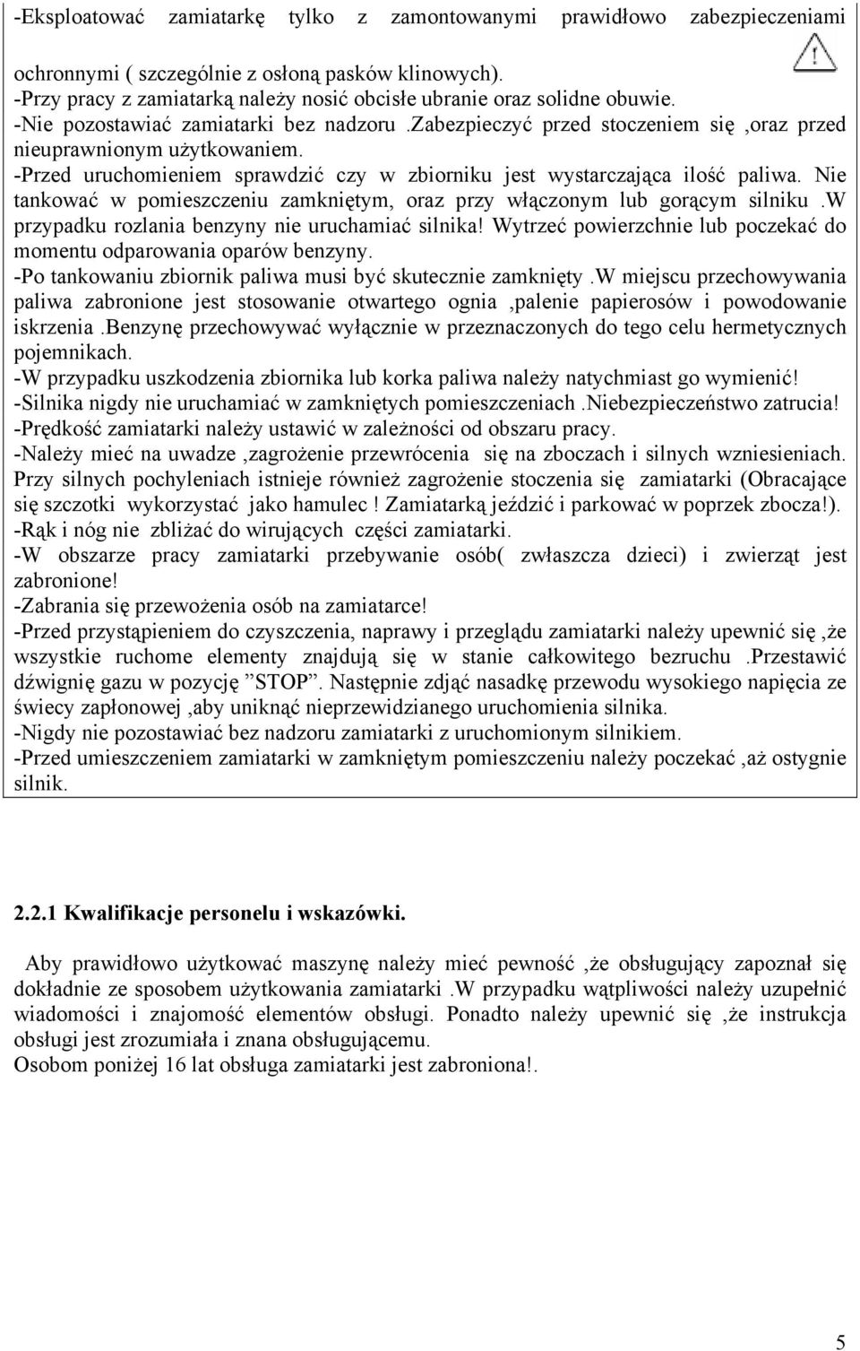 -Przed uruchomieniem sprawdzić czy w zbiorniku jest wystarczająca ilość paliwa. Nie tankować w pomieszczeniu zamkniętym, oraz przy włączonym lub gorącym silniku.