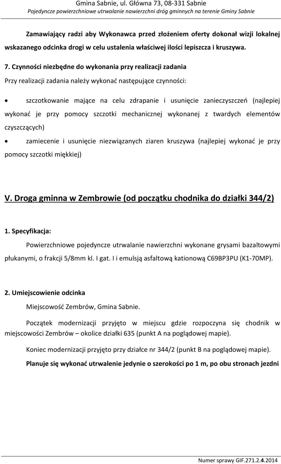 wykonać je przy pomocy szczotki mechanicznej wykonanej z twardych elementów czyszczących) zamiecenie i usunięcie niezwiązanych ziaren kruszywa (najlepiej wykonać je przy pomocy szczotki miękkiej) V.