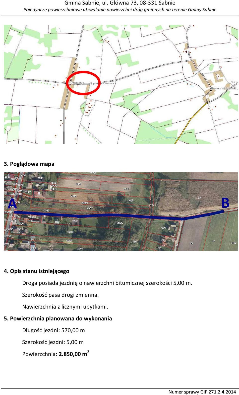 szerokości 5,00 m. Szerokość pasa drogi zmienna.