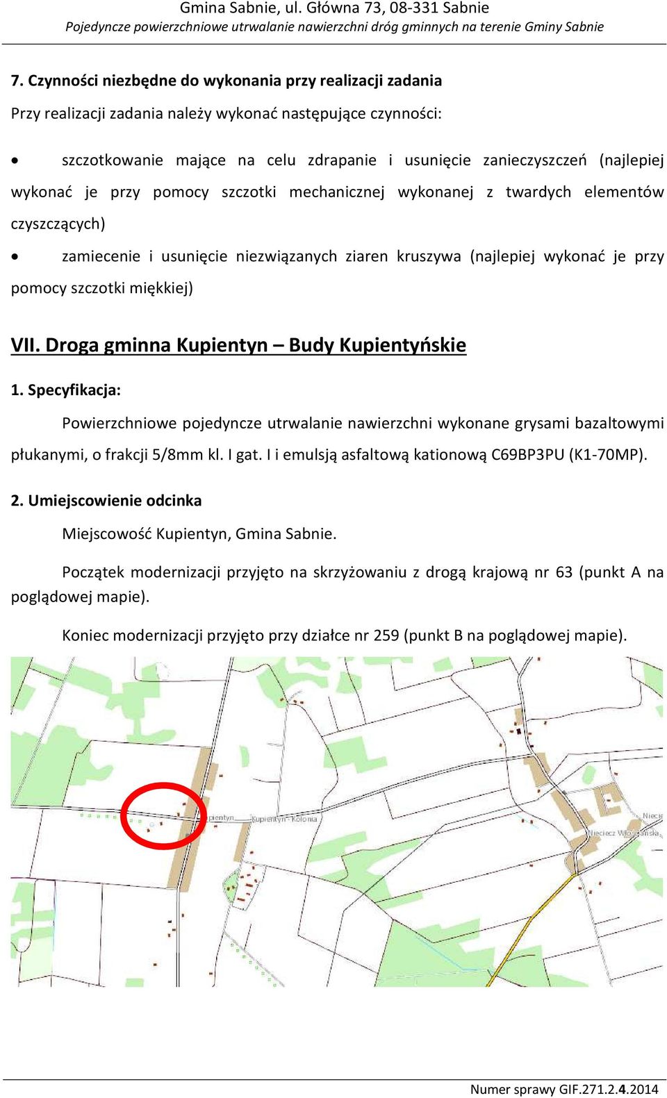 Droga gminna Kupientyn Budy Kupientyńskie 1. Specyfikacja: Powierzchniowe pojedyncze utrwalanie nawierzchni wykonane grysami bazaltowymi płukanymi, o frakcji 5/8mm kl. I gat.
