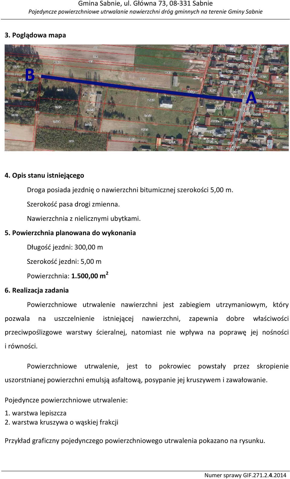 Realizacja zadania Powierzchniowe utrwalenie nawierzchni jest zabiegiem utrzymaniowym, który pozwala na uszczelnienie istniejącej nawierzchni, zapewnia dobre właściwości przeciwpoślizgowe warstwy