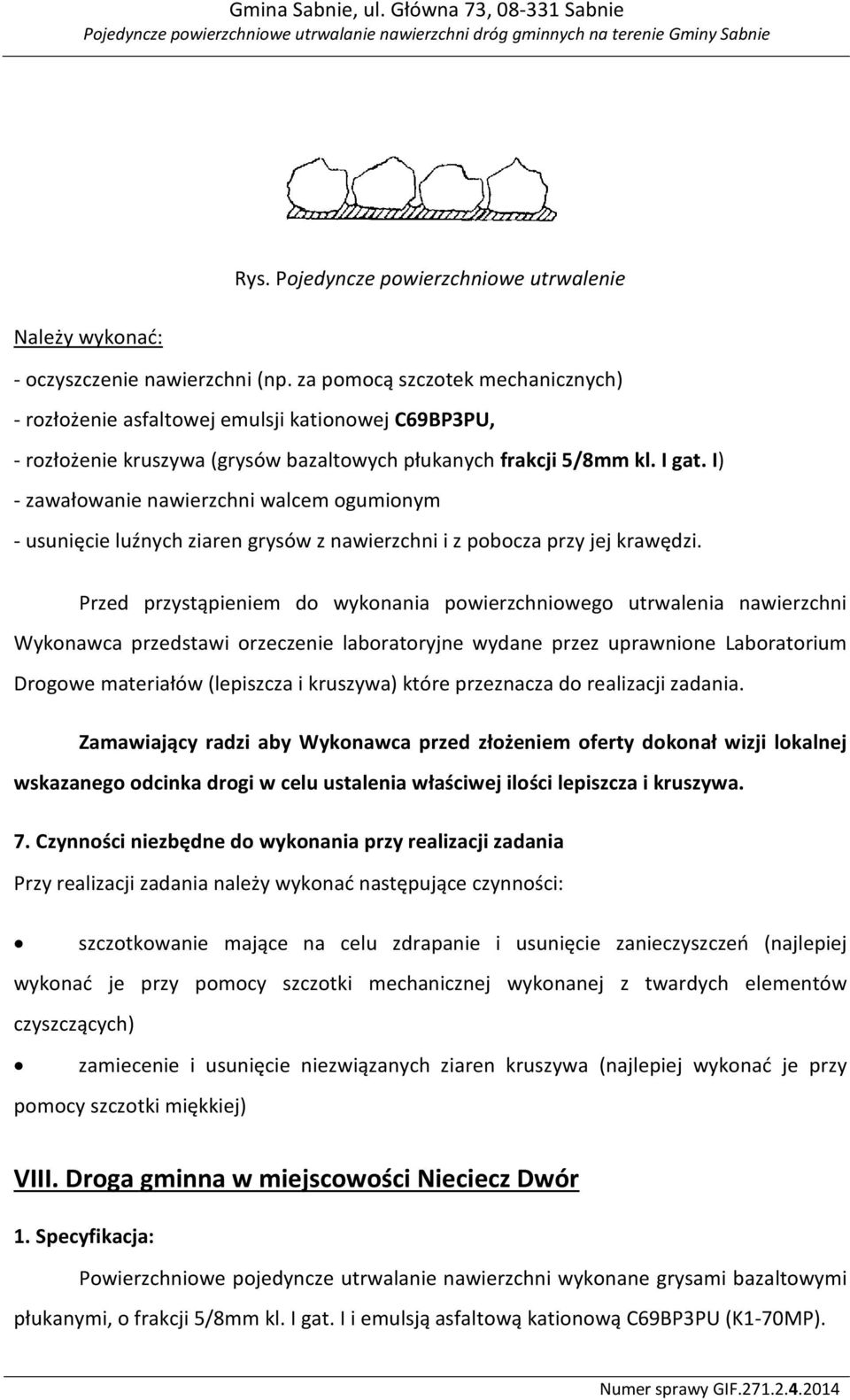 I) - zawałowanie nawierzchni walcem ogumionym - usunięcie luźnych ziaren grysów z nawierzchni i z pobocza przy jej krawędzi.