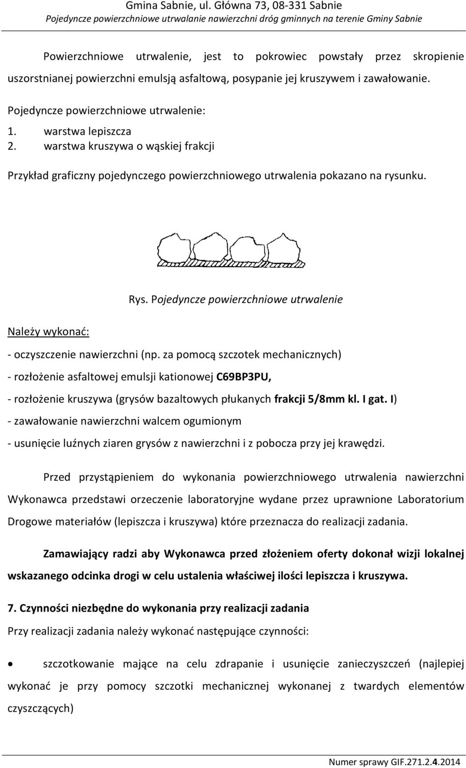 Pojedyncze powierzchniowe utrwalenie Należy wykonać: - oczyszczenie nawierzchni (np.