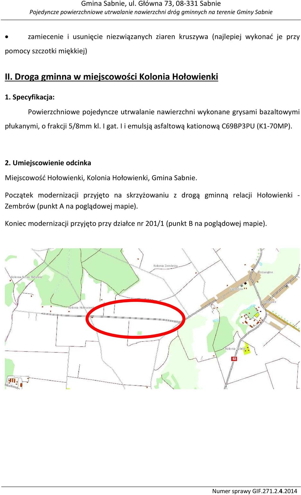 Specyfikacja: Powierzchniowe pojedyncze utrwalanie nawierzchni wykonane grysami bazaltowymi płukanymi, o frakcji 5/8mm kl. I gat.
