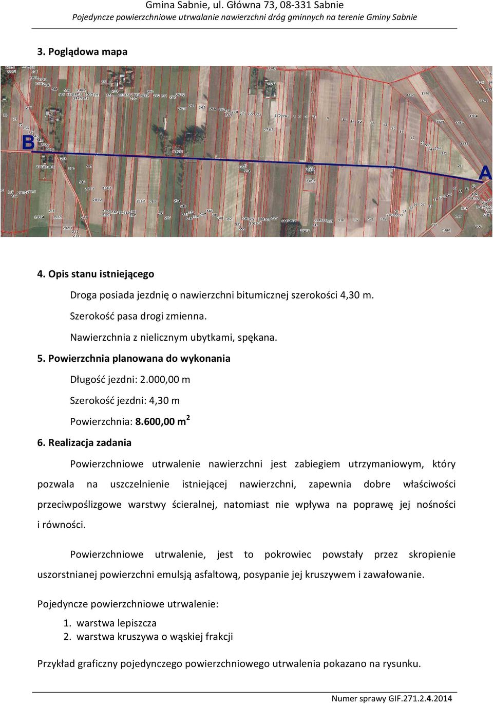 Realizacja zadania Powierzchniowe utrwalenie nawierzchni jest zabiegiem utrzymaniowym, który pozwala na uszczelnienie istniejącej nawierzchni, zapewnia dobre właściwości przeciwpoślizgowe warstwy