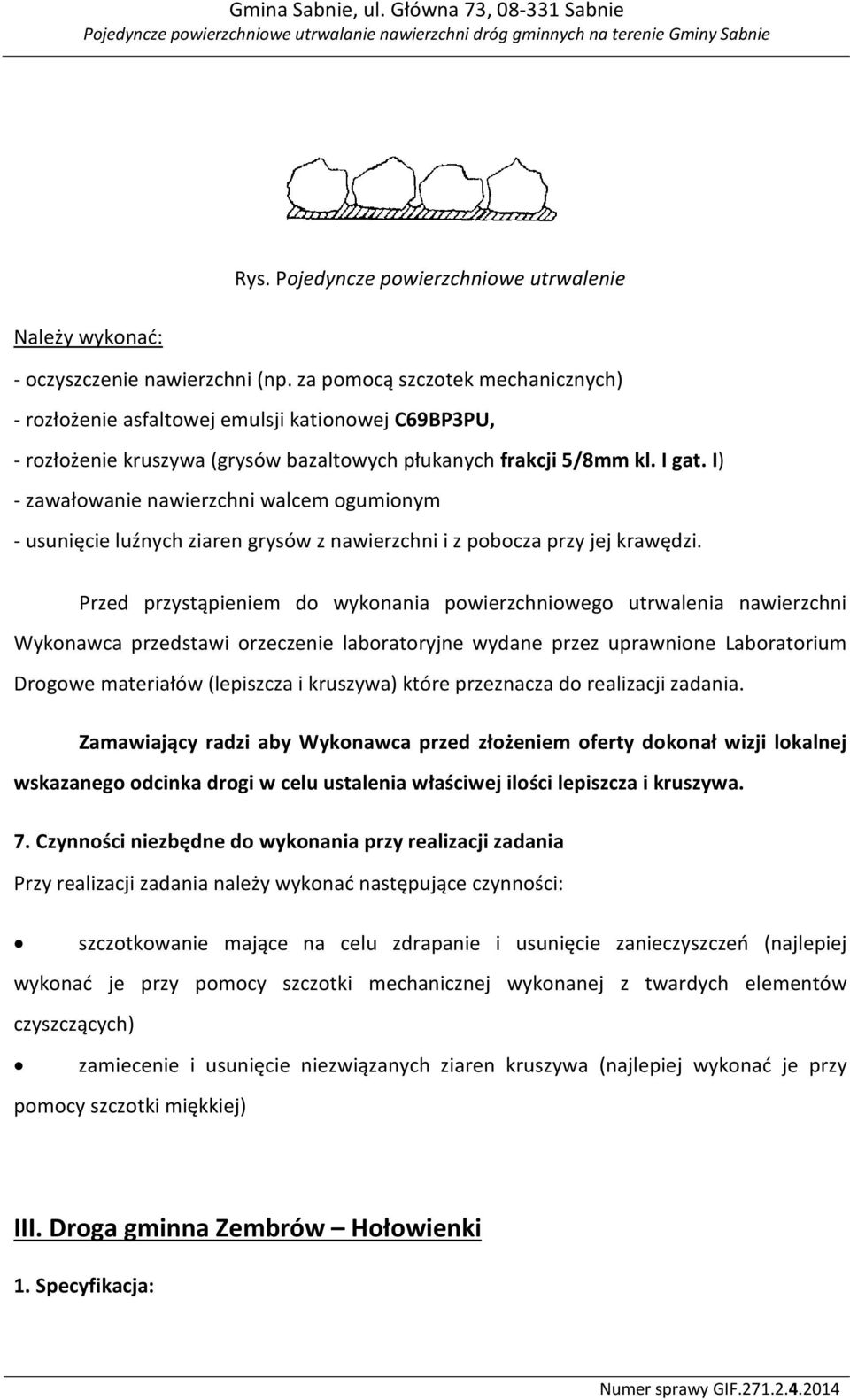 I) - zawałowanie nawierzchni walcem ogumionym - usunięcie luźnych ziaren grysów z nawierzchni i z pobocza przy jej krawędzi.