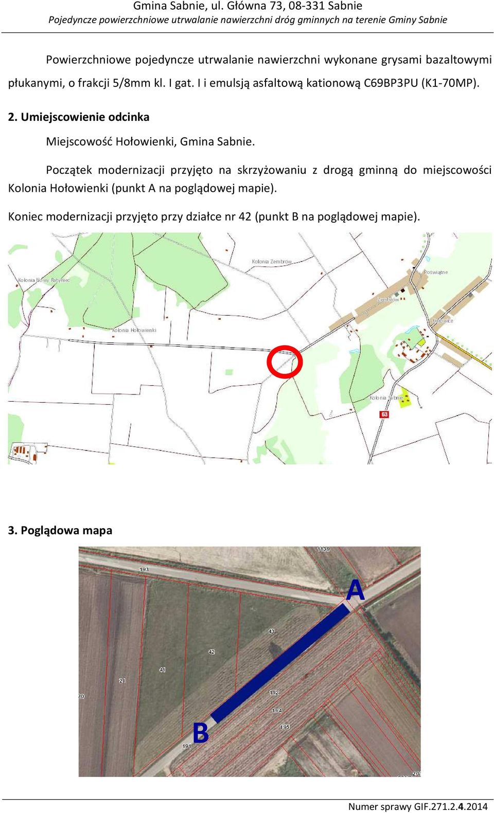 Początek modernizacji przyjęto na skrzyżowaniu z drogą gminną do miejscowości Kolonia Hołowienki (punkt A na