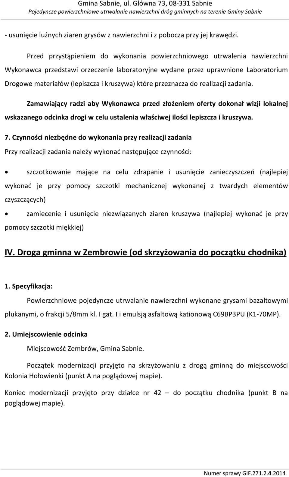 które przeznacza do realizacji zadania. Zamawiający radzi aby Wykonawca przed złożeniem oferty dokonał wizji lokalnej wskazanego odcinka drogi w celu ustalenia właściwej ilości lepiszcza i kruszywa.