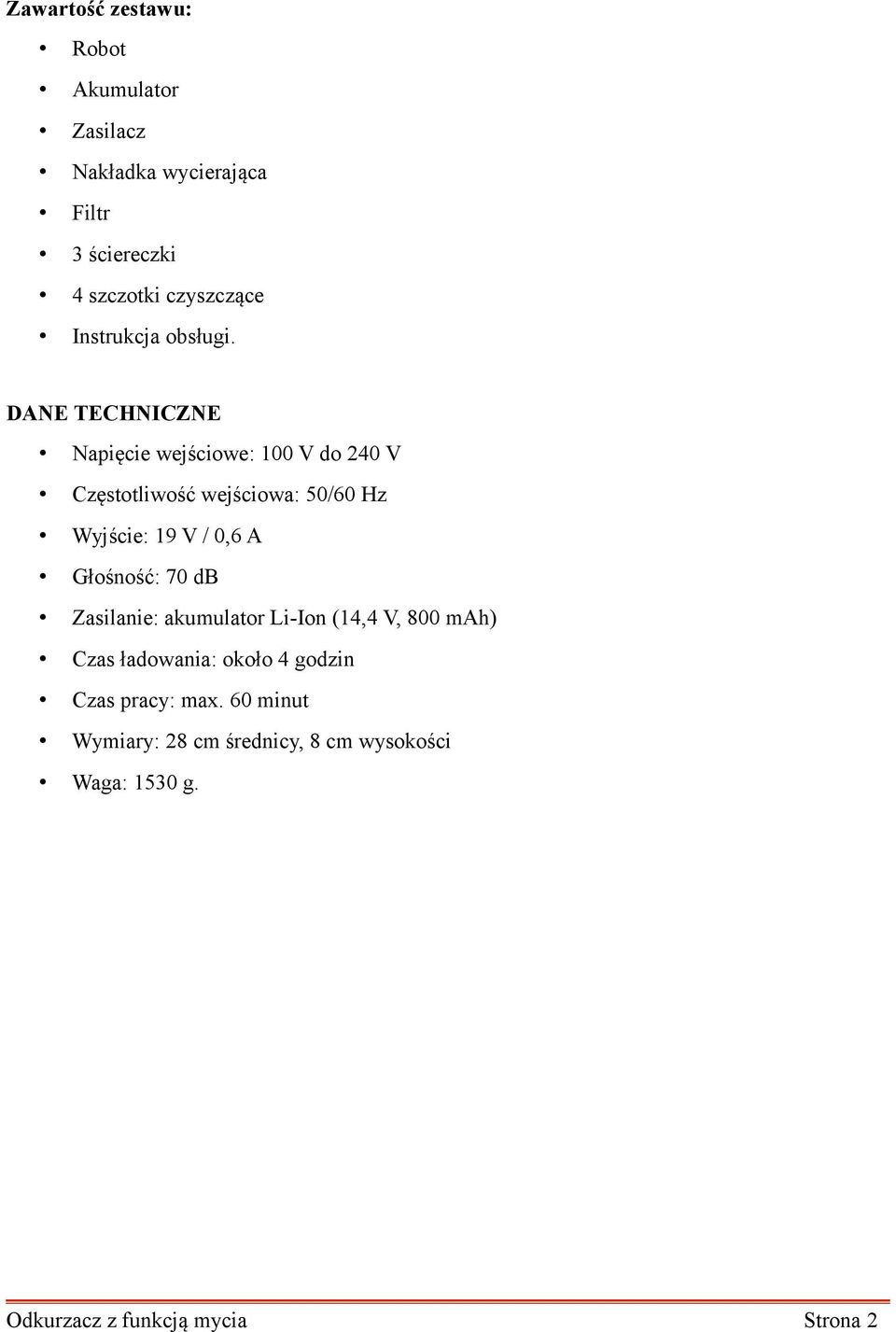 DANE TECHNICZNE Napięcie wejściowe: 100 V do 240 V Częstotliwość wejściowa: 50/60 Hz Wyjście: 19 V / 0,6 A