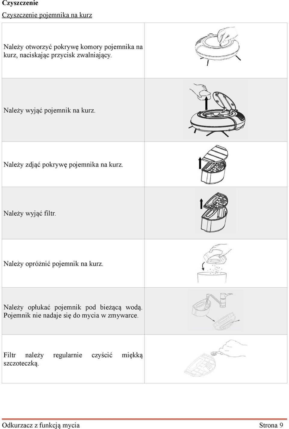Należy wyjąć filtr. Należy opróżnić pojemnik na kurz. Należy opłukać pojemnik pod bieżącą wodą.