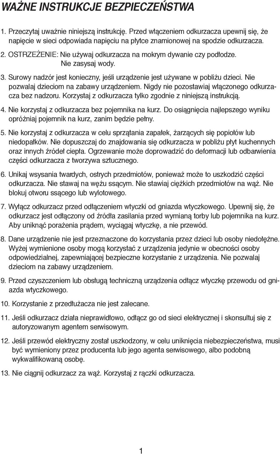 Nie pozwalaj dzieciom na zabawy urzàdzeniem. Nigdy nie pozostawiaj włàczonego odkurzacza bez nadzoru. Korzystaj z odkurzacza tylko zgodnie z niniejszà instrukcjà. 4.