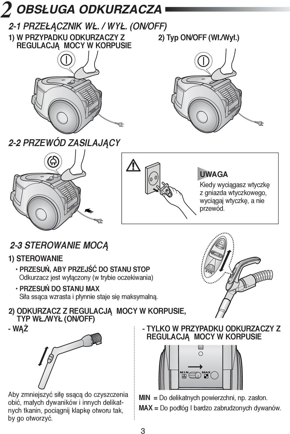 2-3 STEROWANIE MOCÑ 1) STEROWANIE PRZESU, ABY PRZEJÂĆ DO STANU STOP Odkurzacz jest wyłàczony (w trybie oczekiwania) PRZESU DO STANU MAX Siła ssàca wzrasta i płynnie staje si maksymalnà.
