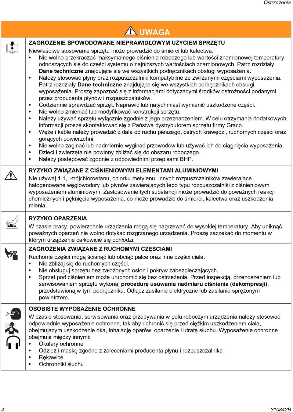 Patrz rozdzia³y Dane techniczne znajduj¹ce siê we wszystkich podrêcznikach obs³ugi wyposa enia. Nale y stosowaæ p³yny oraz rozpuszczalniki kompatybilne ze zwil anymi czêœciami wyposa enia.