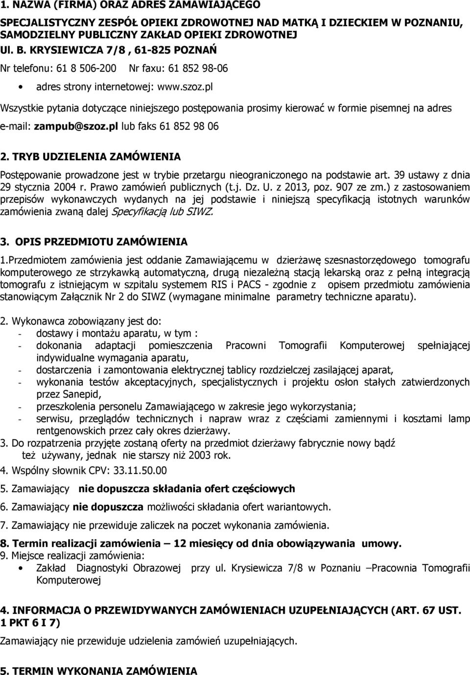pl Wszystkie pytania dotyczące niniejszego postępowania prosimy kierować w formie pisemnej na adres e-mail: zampub@szoz.pl lub faks 61 852 98 06 2.